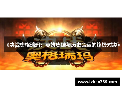 《决战奥格瑞玛:英雄集结与历史命运的终极对决》 《决战奥格瑞玛:英雄集结与历史命运的终极对决》