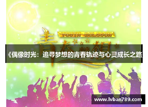 《偶像时光：追寻梦想的青春轨迹与心灵成长之路》
